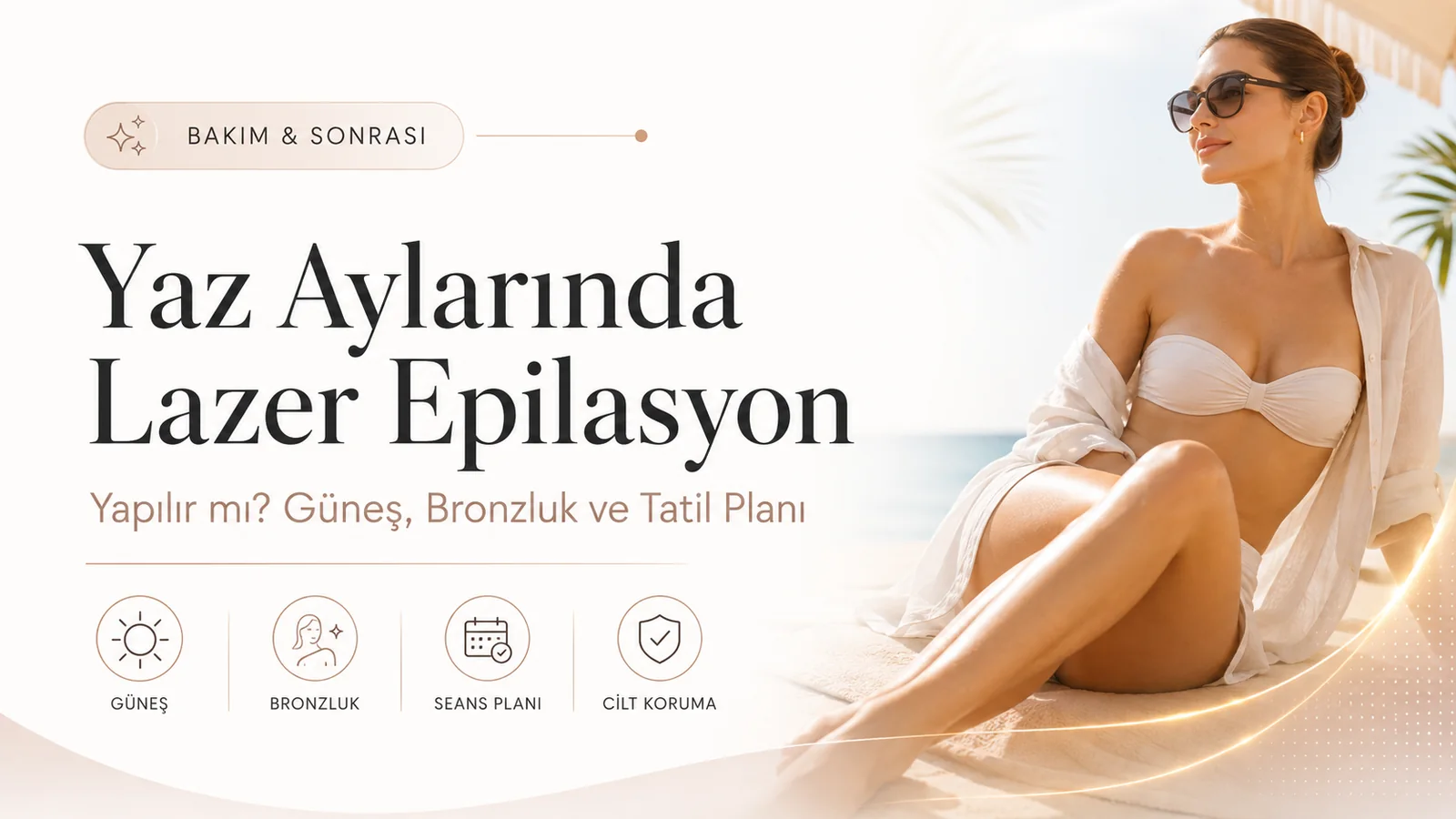 Yaz Aylarında Lazer Epilasyon Yapılır mı? Güneş, Bronzluk ve Tatil Planı